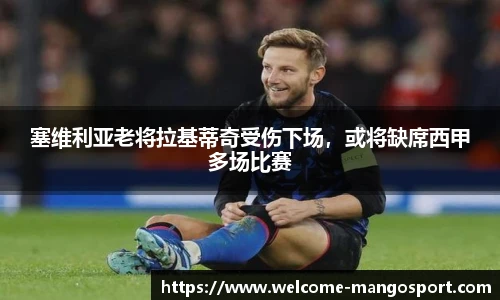 塞维利亚老将拉基蒂奇受伤下场，或将缺席西甲多场比赛