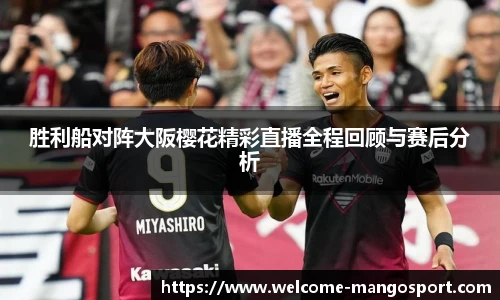 胜利船对阵大阪樱花精彩直播全程回顾与赛后分析