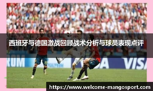 西班牙与德国激战回顾战术分析与球员表现点评